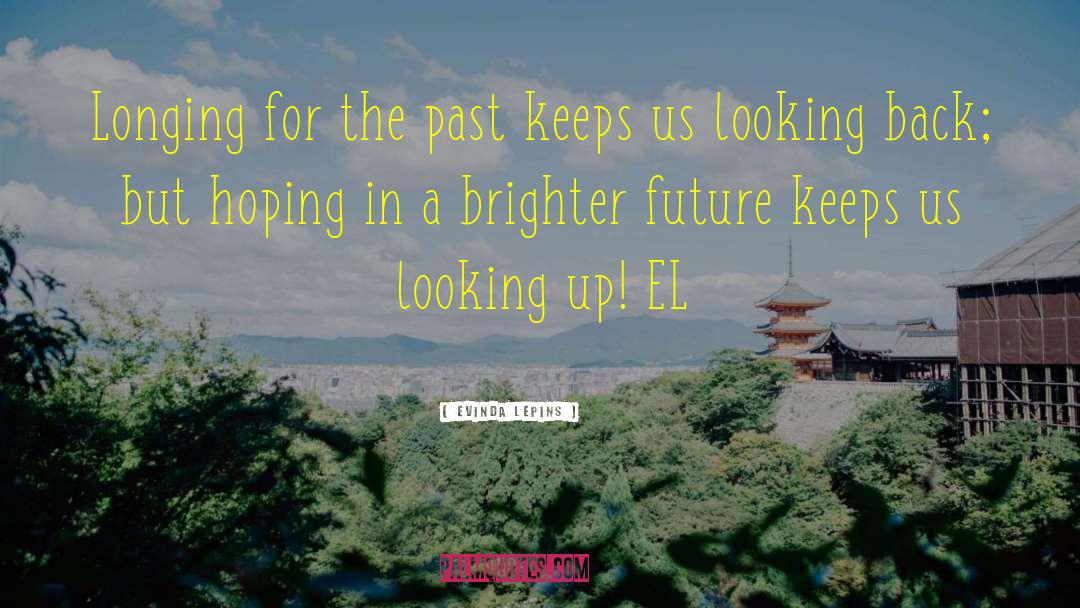 Evinda Lepins Quotes: Longing for the past keeps