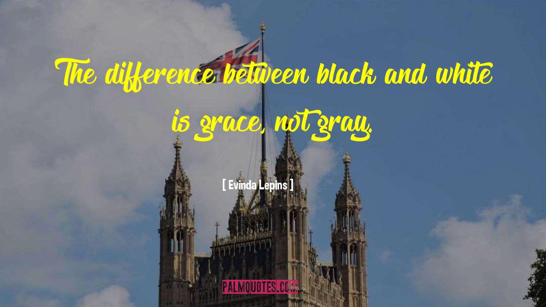 Evinda Lepins Quotes: The difference between black and