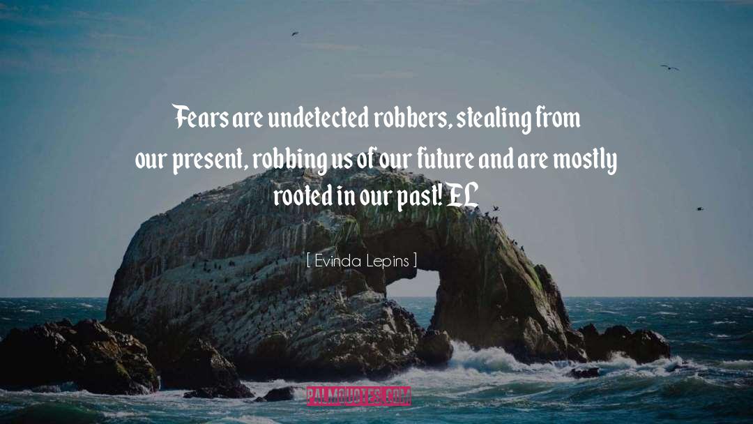 Evinda Lepins Quotes: Fears are undetected robbers, stealing