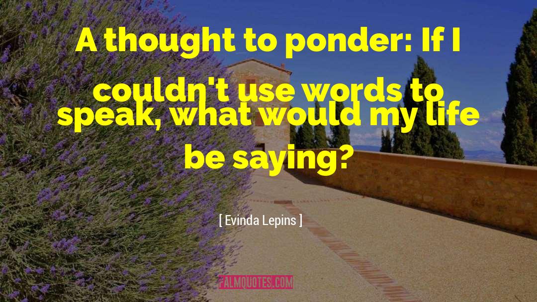 Evinda Lepins Quotes: A thought to ponder: If