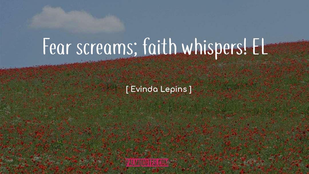Evinda Lepins Quotes: Fear screams; faith whispers! EL