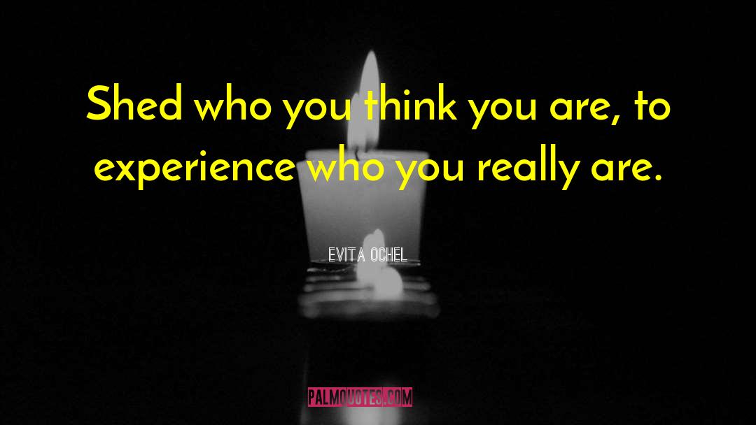 Evita Ochel Quotes: Shed who you think you