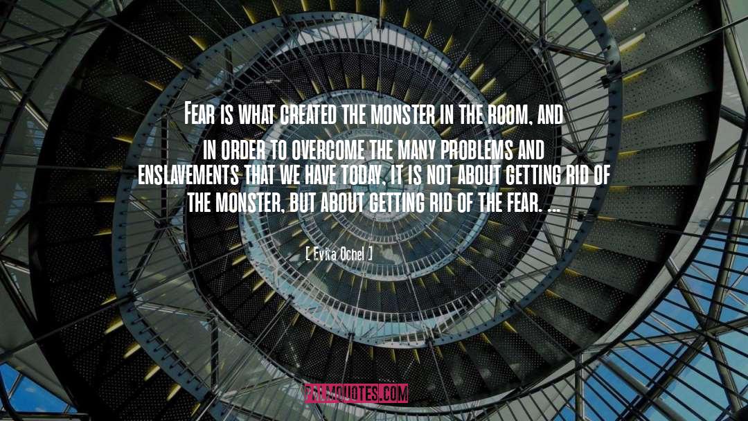 Evita Ochel Quotes: Fear is what created the