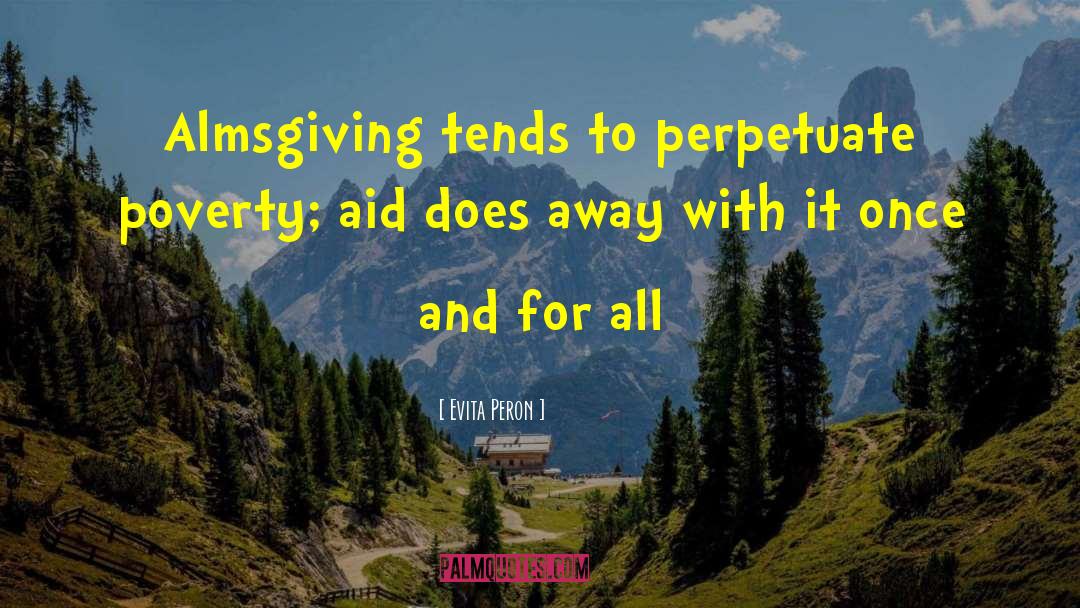 Evita Peron Quotes: Almsgiving tends to perpetuate poverty;