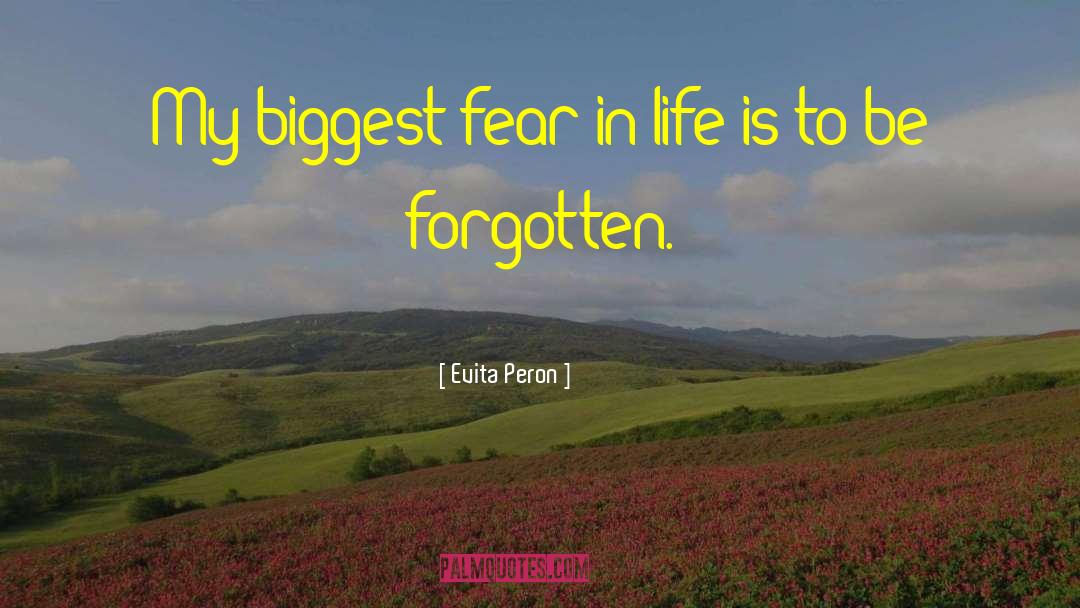 Evita Peron Quotes: My biggest fear in life