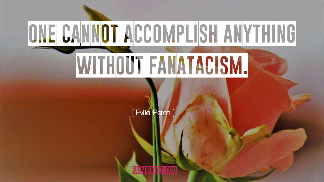 Evita Peron Quotes: One cannot accomplish anything without