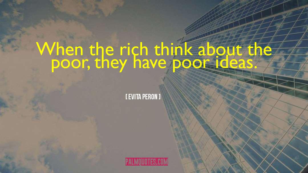 Evita Peron Quotes: When the rich think about