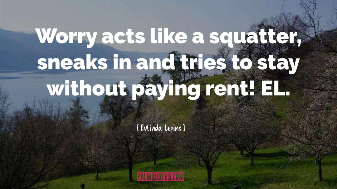 Evlinda Lepins Quotes: Worry acts like a squatter,