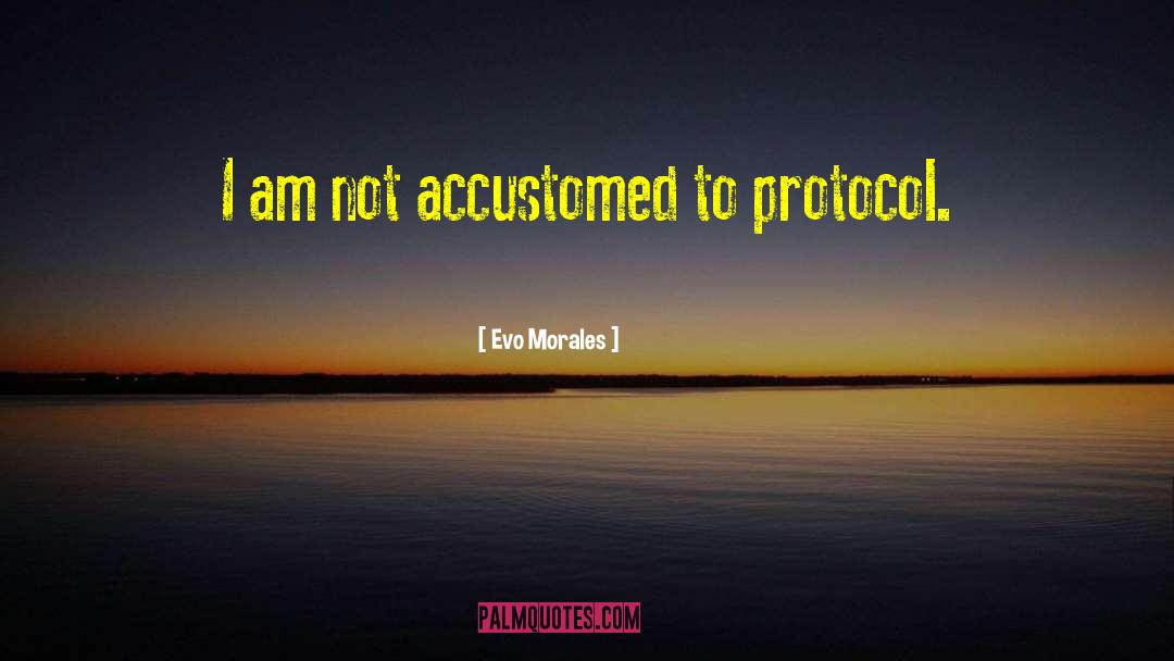 Evo Morales Quotes: I am not accustomed to