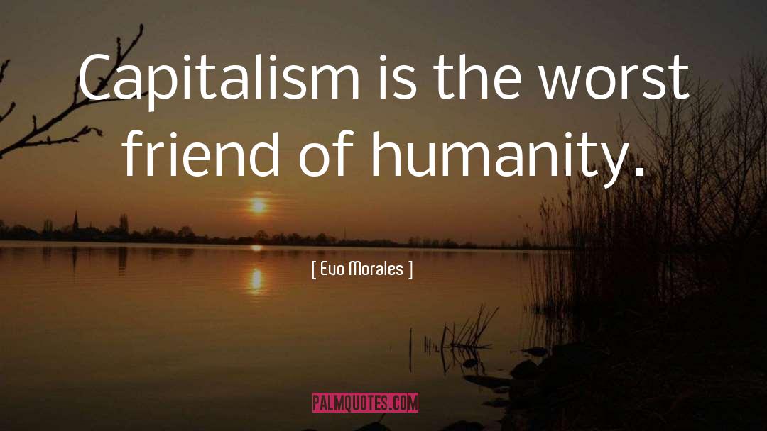 Evo Morales Quotes: Capitalism is the worst friend