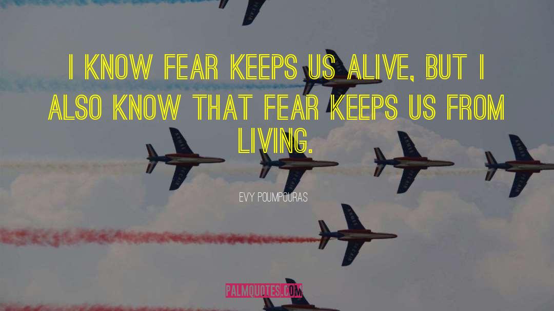 Evy Poumpouras Quotes: I know fear keeps us