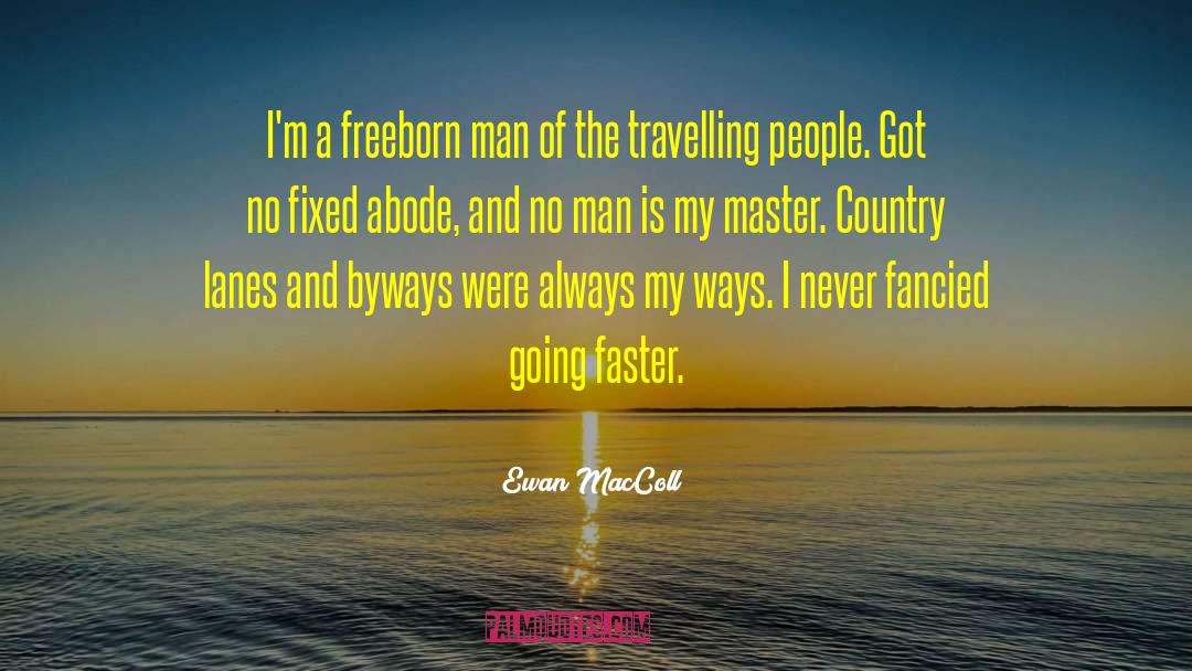 Ewan MacColl Quotes: I'm a freeborn man of
