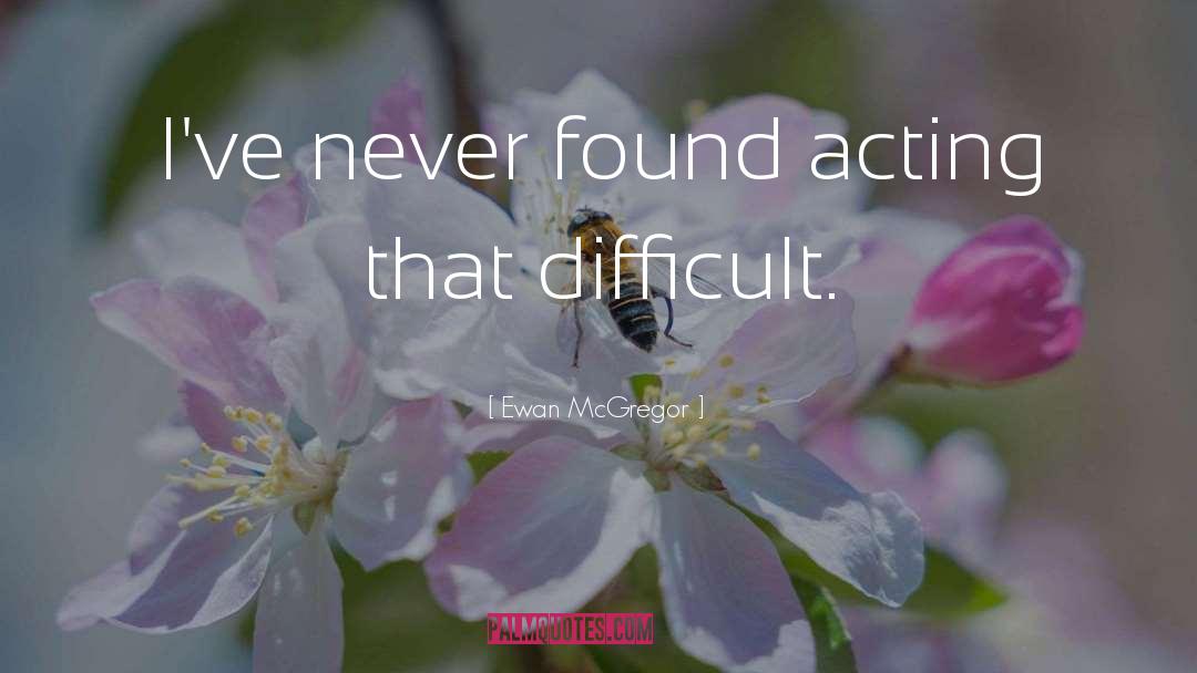 Ewan McGregor Quotes: I've never found acting that