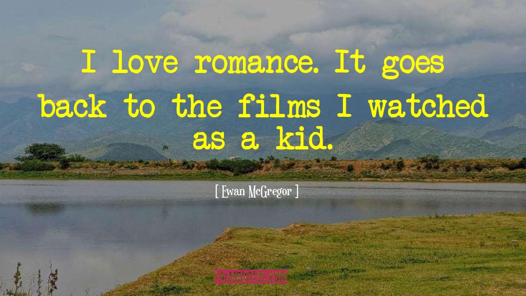 Ewan McGregor Quotes: I love romance. It goes