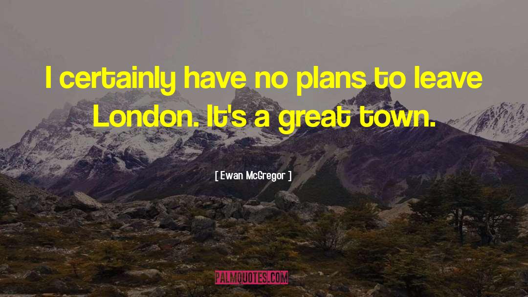 Ewan McGregor Quotes: I certainly have no plans