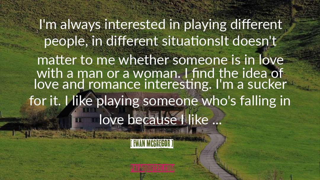 Ewan McGregor Quotes: I'm always interested in playing