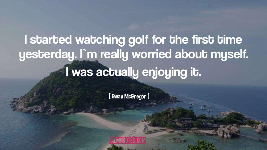 Ewan McGregor Quotes: I started watching golf for