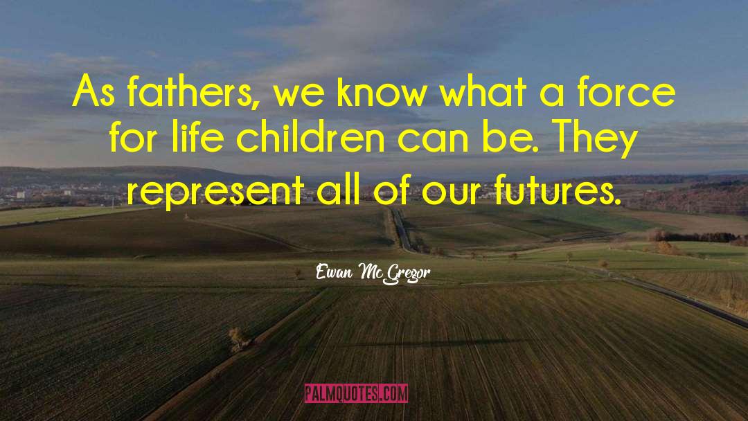 Ewan McGregor Quotes: As fathers, we know what