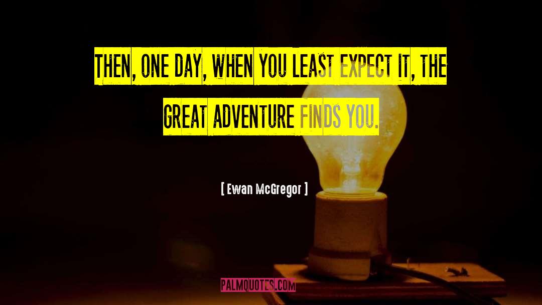 Ewan McGregor Quotes: Then, one day, when you