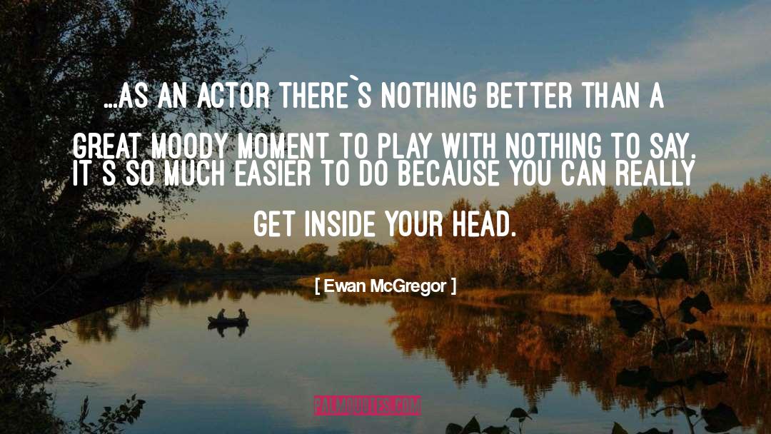 Ewan McGregor Quotes: ...as an actor there`s nothing