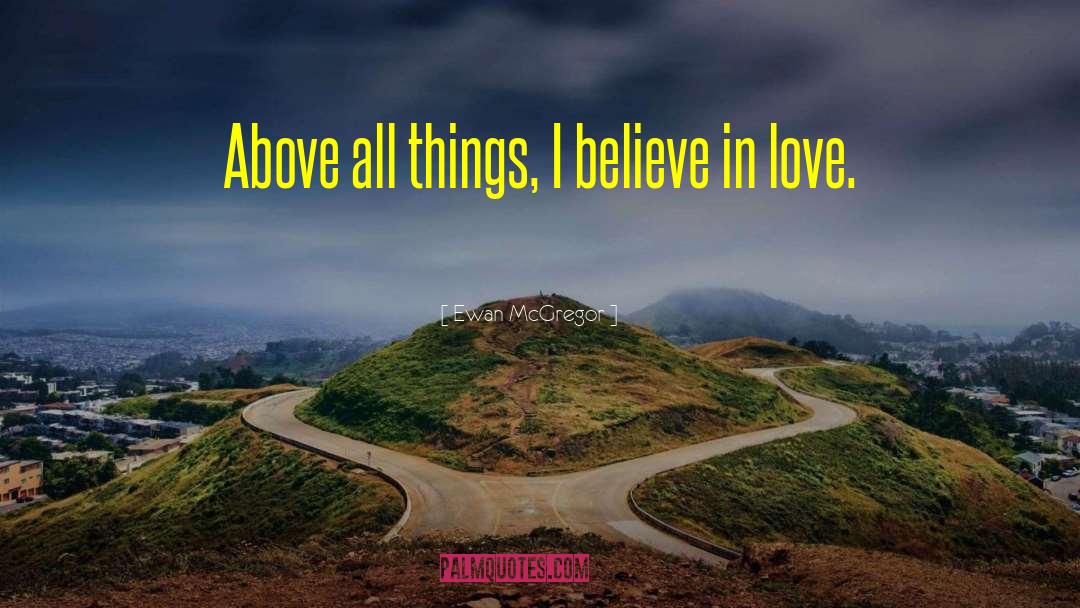 Ewan McGregor Quotes: Above all things, I believe