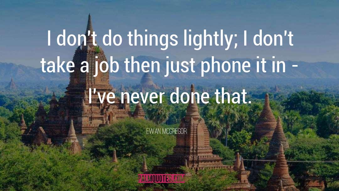 Ewan McGregor Quotes: I don't do things lightly;