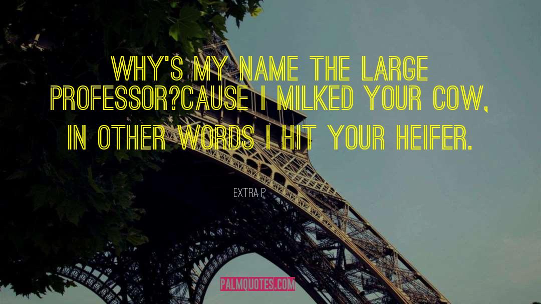 Extra P Quotes: Why's my name the Large