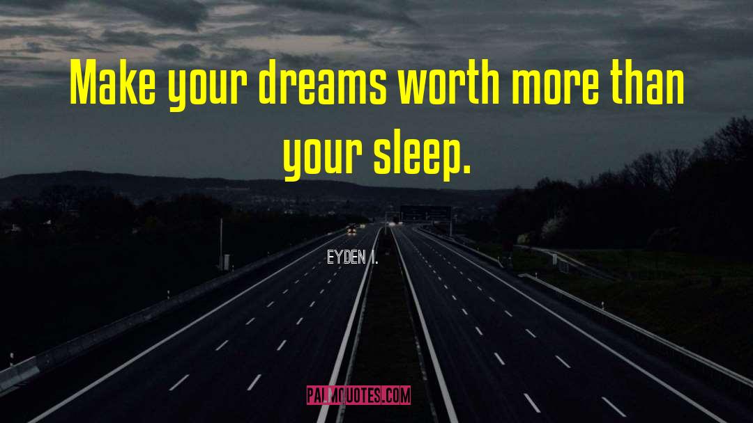 Eyden I. Quotes: Make your dreams worth more