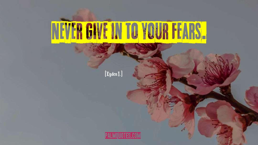 Eyden I. Quotes: Never give in to your