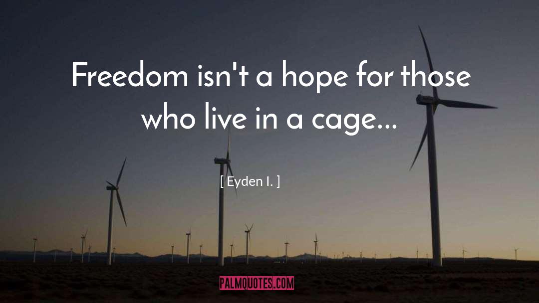 Eyden I. Quotes: Freedom isn't a hope for