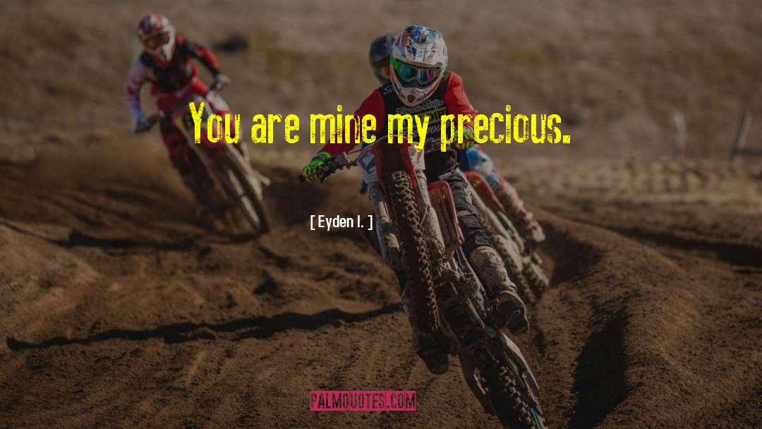 Eyden I. Quotes: You are mine my precious.