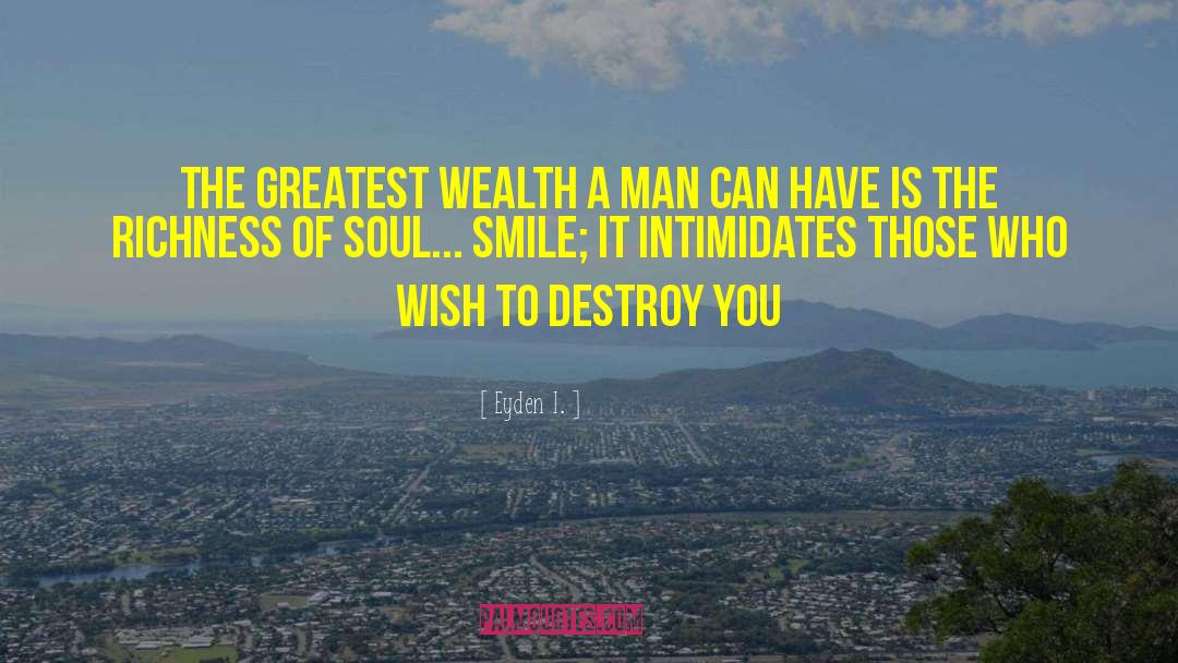 Eyden I. Quotes: The greatest wealth a man