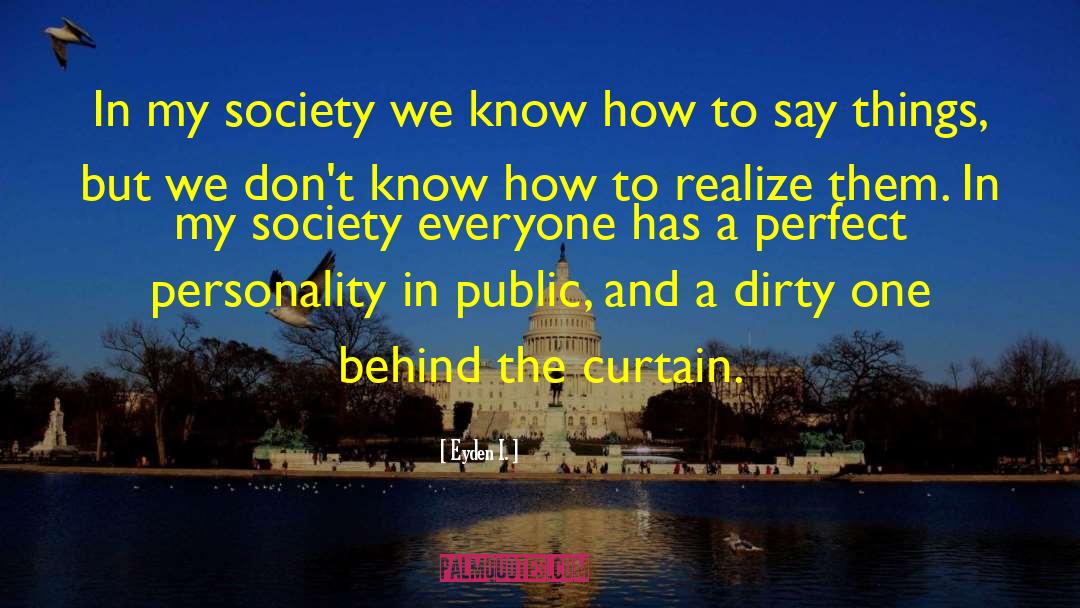 Eyden I. Quotes: In my society we know