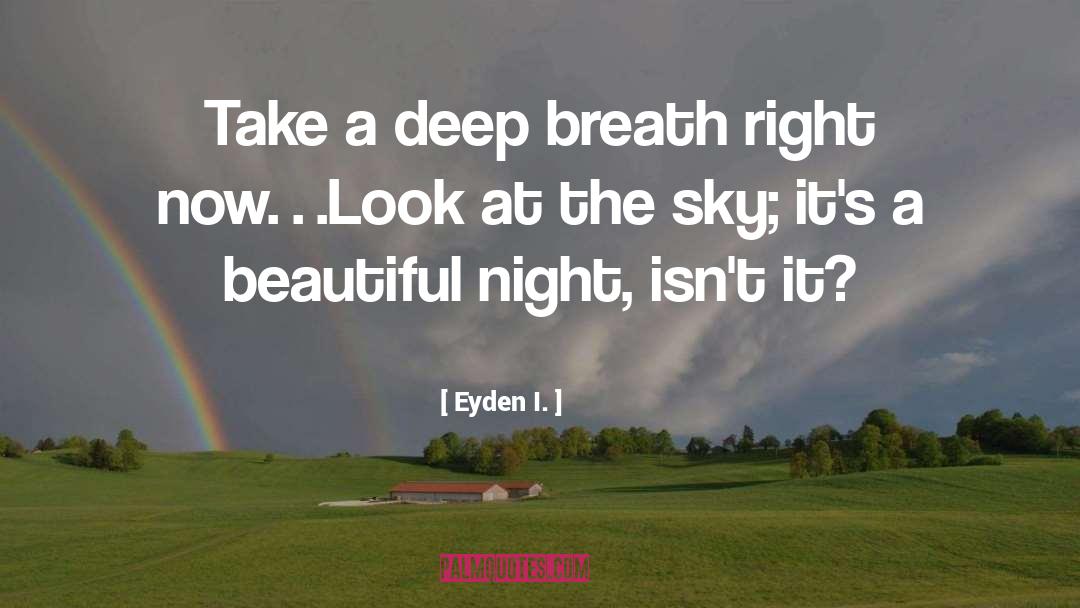 Eyden I. Quotes: Take a deep breath right