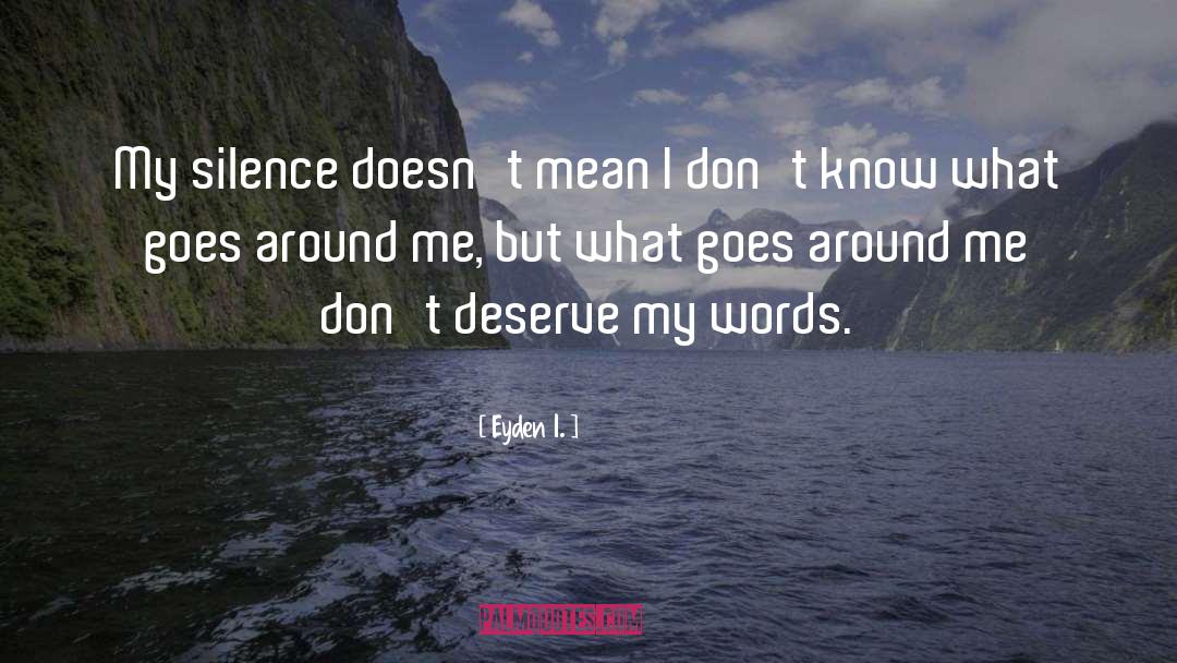 Eyden I. Quotes: My silence doesn't mean I