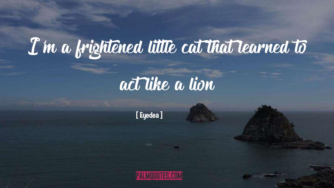 Eyedea Quotes: I'm a frightened little cat