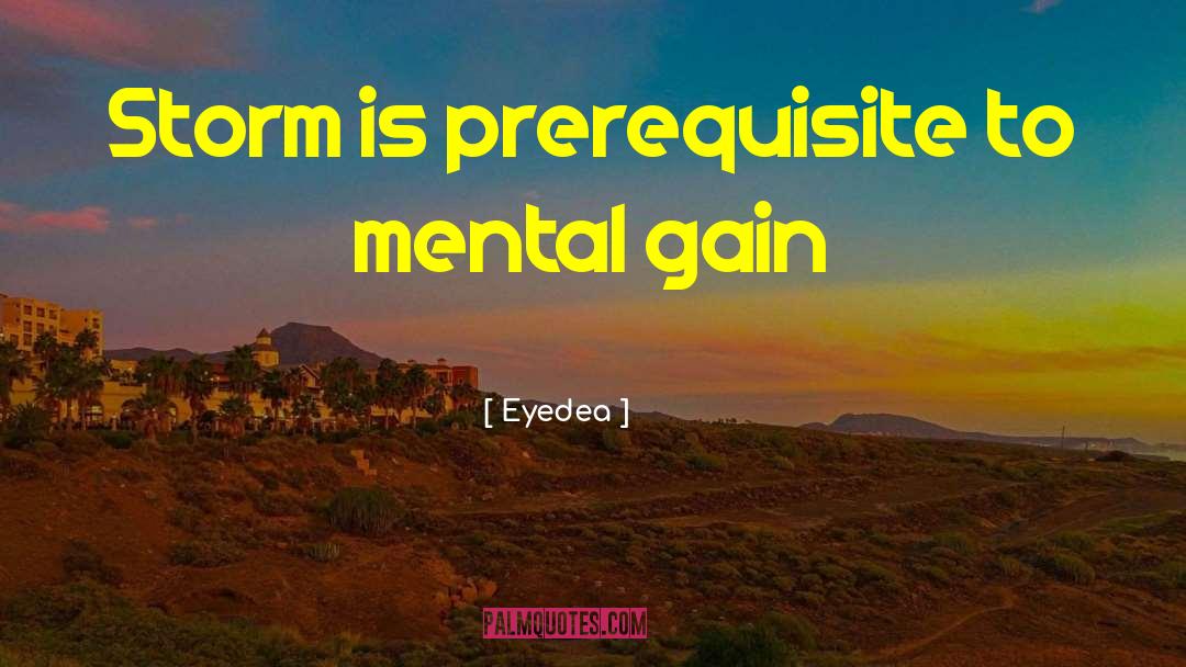 Eyedea Quotes: Storm is prerequisite to mental