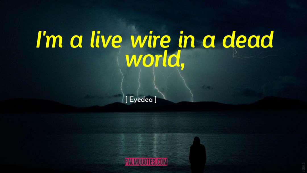 Eyedea Quotes: I'm a live wire in