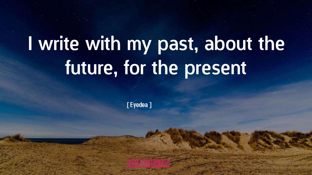 Eyedea Quotes: I write with my past,