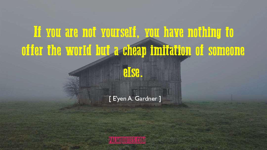 E'yen A. Gardner Quotes: If you are not yourself,