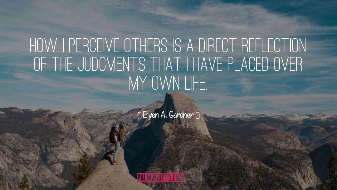 E'yen A. Gardner Quotes: How I perceive others is