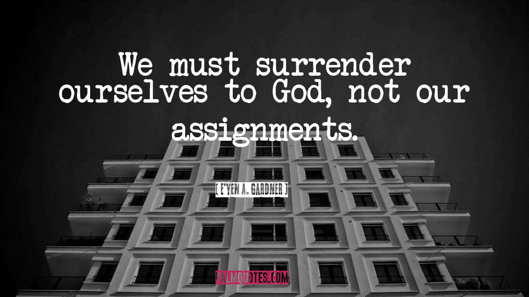 E'yen A. Gardner Quotes: We must surrender ourselves to