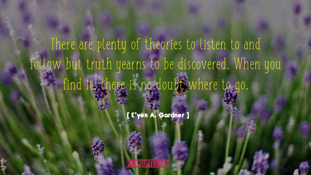 E'yen A. Gardner Quotes: There are plenty of theories