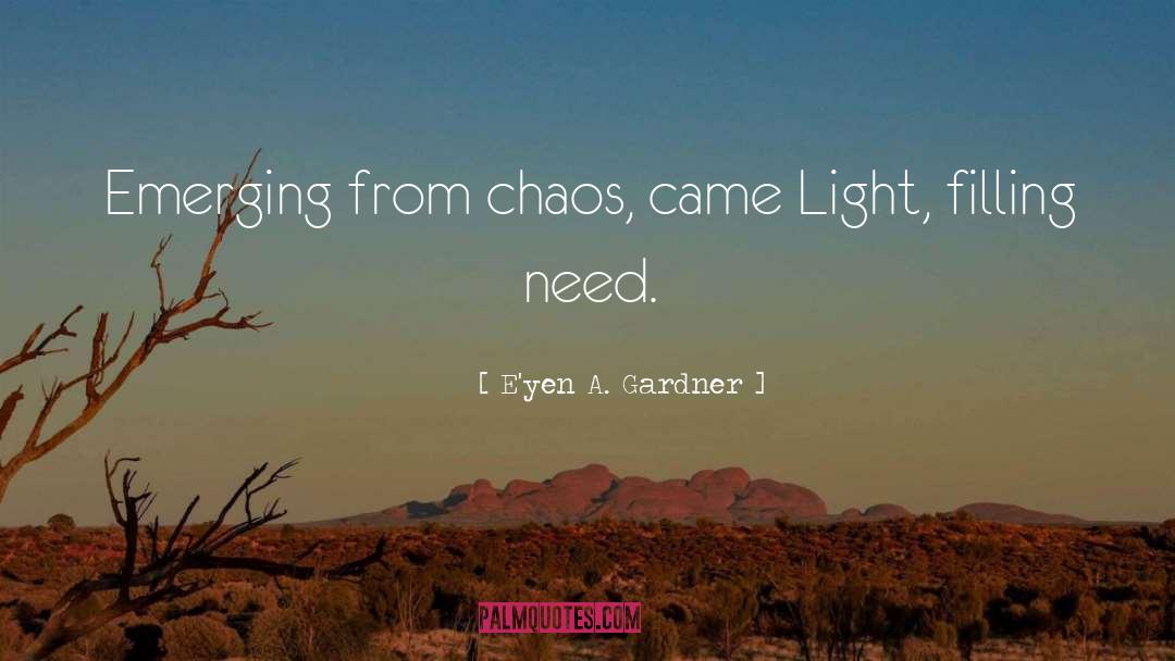 E'yen A. Gardner Quotes: Emerging from chaos, <br />came