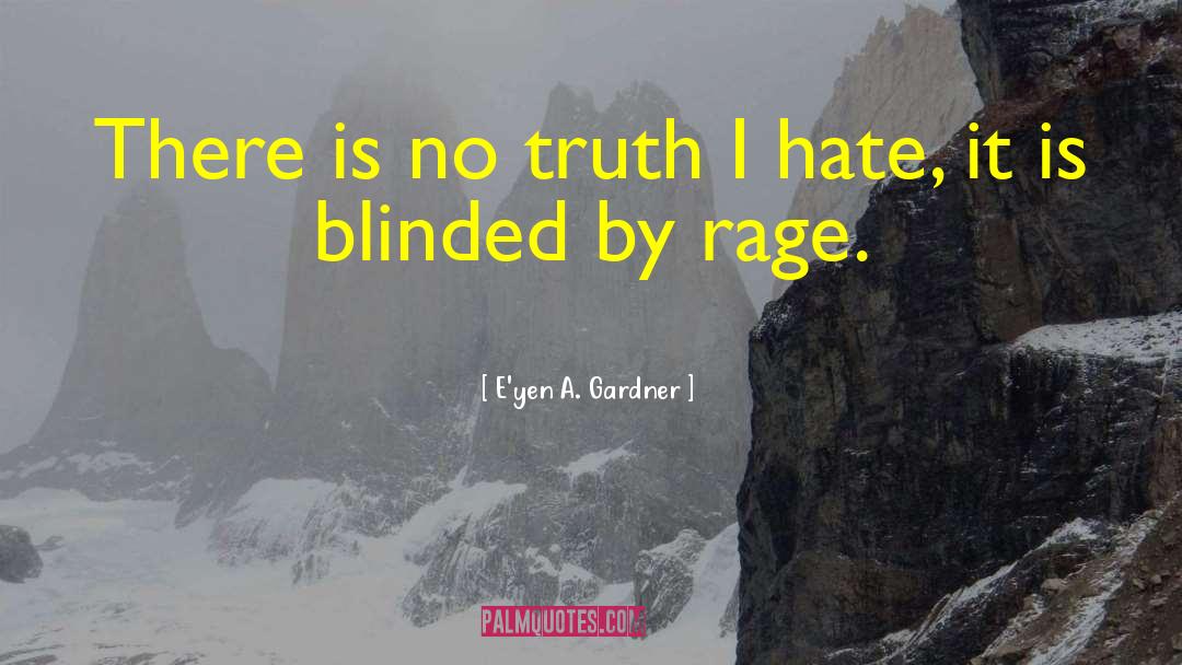 E'yen A. Gardner Quotes: There is no truth I