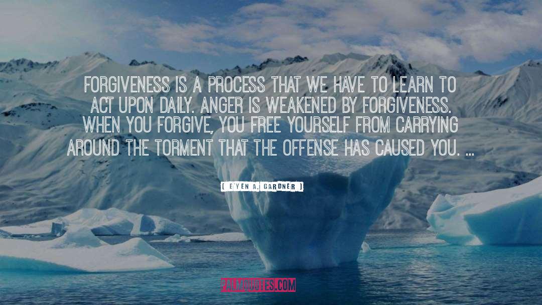 E'yen A. Gardner Quotes: Forgiveness is a process that