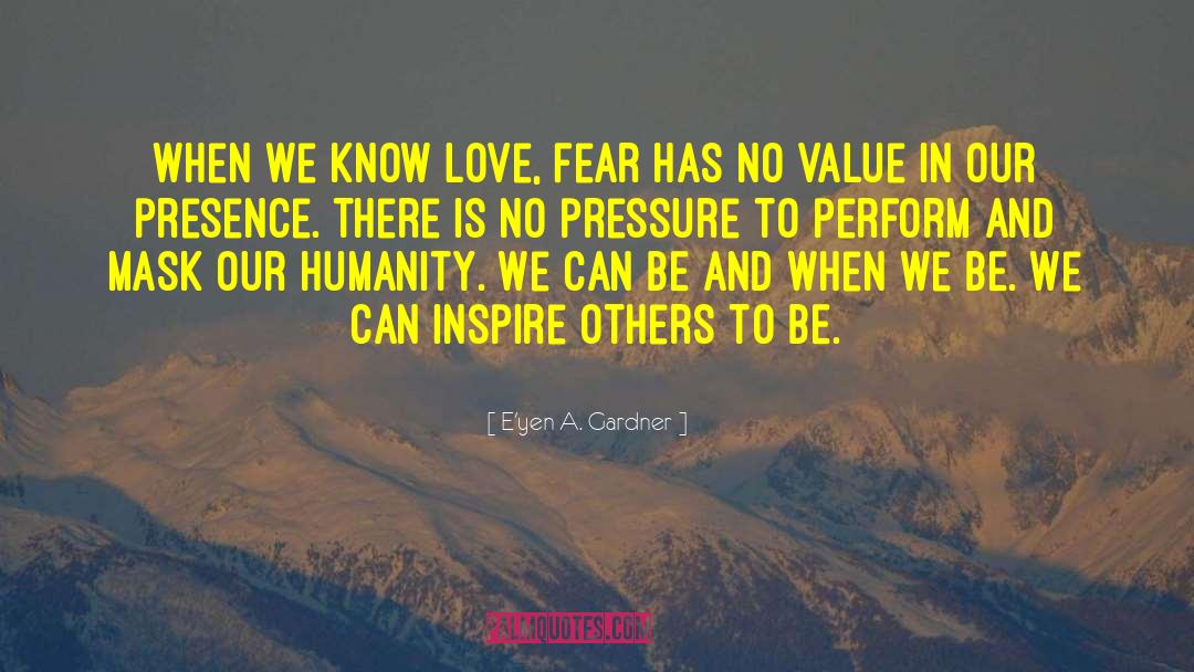 E'yen A. Gardner Quotes: When we know Love, fear