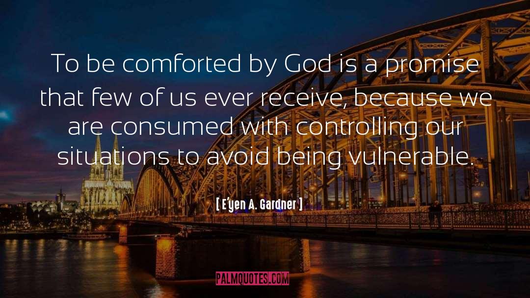 E'yen A. Gardner Quotes: To be comforted by God