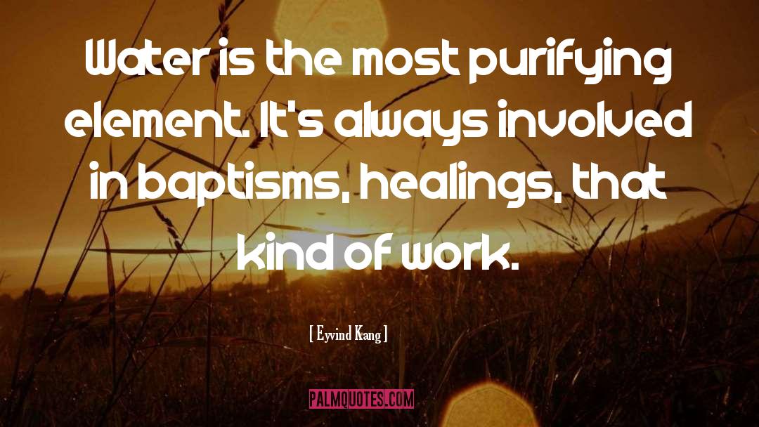 Eyvind Kang Quotes: Water is the most purifying