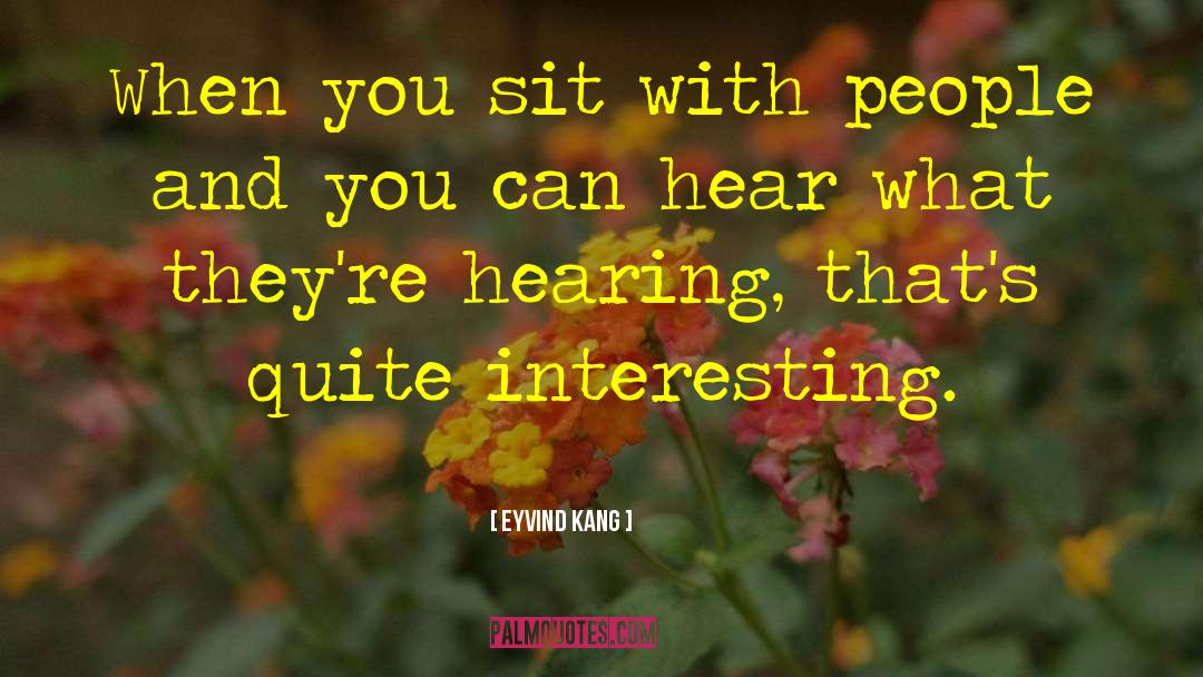 Eyvind Kang Quotes: When you sit with people